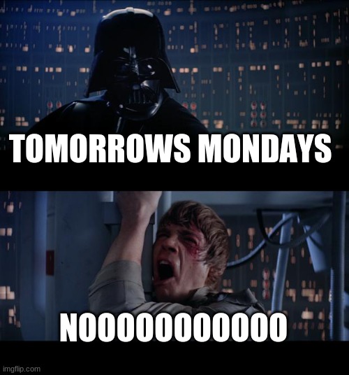 Star Wars No Meme | TOMORROWS MONDAYS; NOOOOOOOOOOO | image tagged in memes,star wars no | made w/ Imgflip meme maker