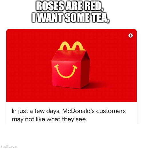 McDonalds | ROSES ARE RED, 
I WANT SOME TEA, | image tagged in mcdonalds,roses are red | made w/ Imgflip meme maker