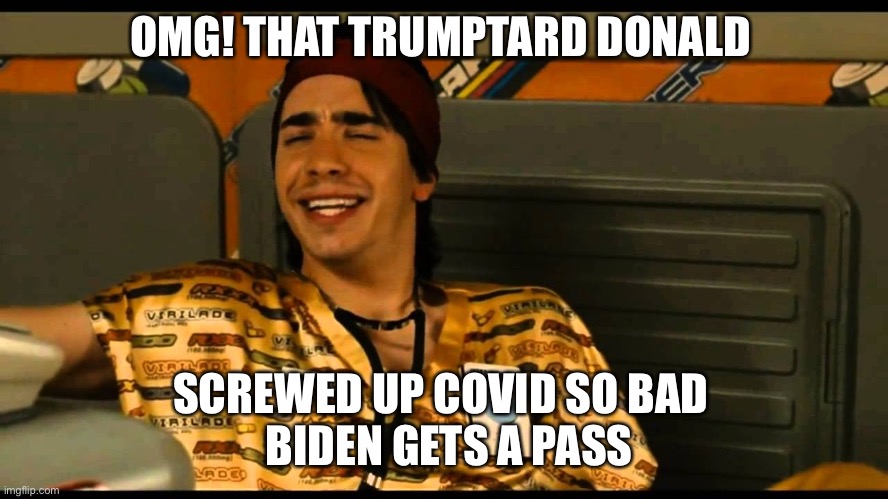 OMG! THAT TRUMPTARD DONALD SCREWED UP COVID SO BAD 
 BIDEN GETS A PASS | made w/ Imgflip meme maker