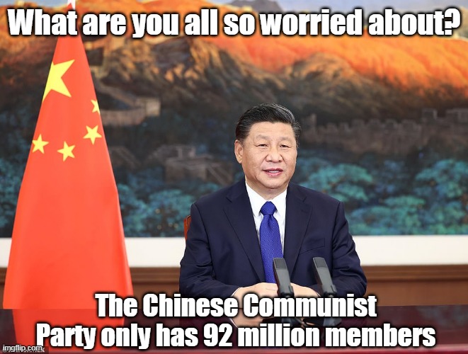 yeah commies | What are you all so worried about? The Chinese Communist Party only has 92 million members | image tagged in china | made w/ Imgflip meme maker