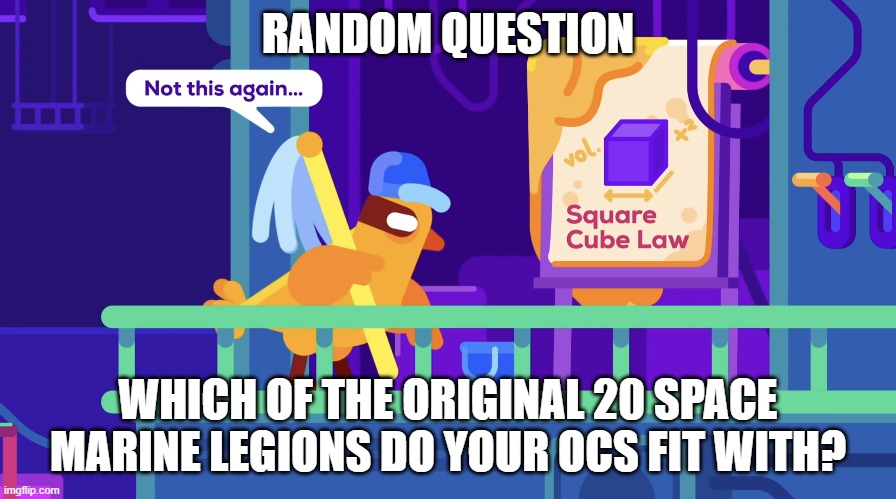 Not this again | RANDOM QUESTION; WHICH OF THE ORIGINAL 20 SPACE MARINE LEGIONS DO YOUR OCS FIT WITH? | image tagged in not this again | made w/ Imgflip meme maker
