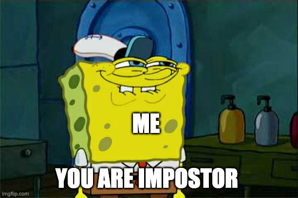 Don't You Squidward Meme | ME; YOU ARE IMPOSTOR | image tagged in memes,don't you squidward | made w/ Imgflip meme maker