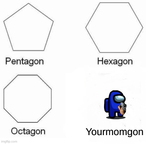 Pentagon Hexagon Octagon | Yourmomgon | image tagged in memes,pentagon hexagon octagon | made w/ Imgflip meme maker