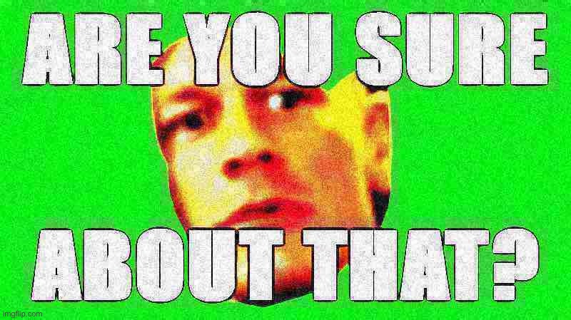 John Cena are you sure about that deep-fried 1 | image tagged in john cena are you sure about that deep-fried 1 | made w/ Imgflip meme maker