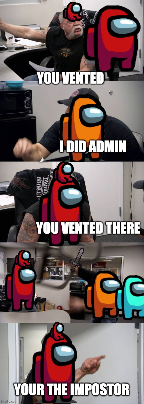 American Chopper Argument | YOU VENTED; I DID ADMIN; YOU VENTED THERE; YOUR THE IMPOSTOR | image tagged in memes,american chopper argument | made w/ Imgflip meme maker
