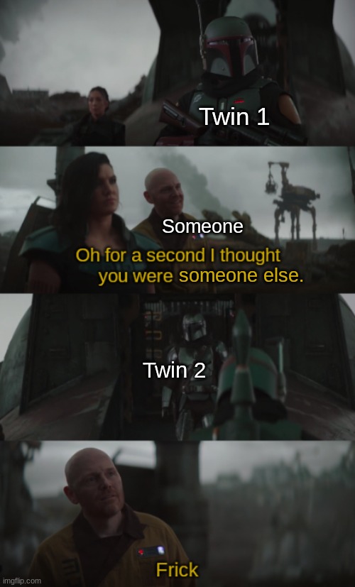 It's always the second one |  Twin 1; Someone; someone else. Twin 2 | image tagged in oh i thought you were | made w/ Imgflip meme maker