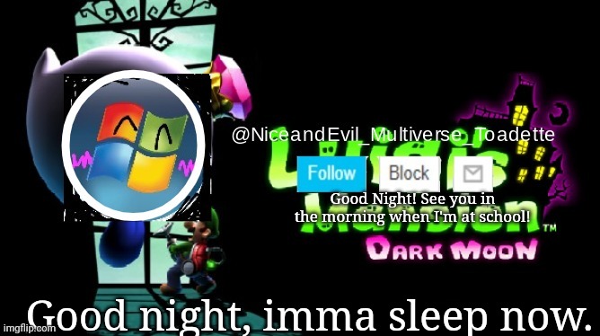 NiceAndEvil Luigis Mansion Announcement Template | Good Night! See you in the morning when I'm at school! Good night, imma sleep now. | image tagged in niceandevil luigis mansion announcement template | made w/ Imgflip meme maker