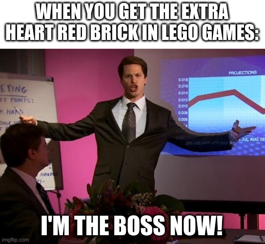 :) | WHEN YOU GET THE EXTRA HEART RED BRICK IN LEGO GAMES:; I'M THE BOSS NOW! | image tagged in i'm a boss,memes,funny,true,lego games,lego | made w/ Imgflip meme maker