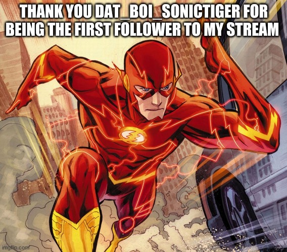 thank you |  THANK YOU DAT_BOI_SONICTIGER FOR BEING THE FIRST FOLLOWER TO MY STREAM | image tagged in the flash | made w/ Imgflip meme maker