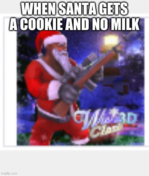 lol santa gonna keel u | WHEN SANTA GETS A COOKIE AND NO MILK | image tagged in fun | made w/ Imgflip meme maker