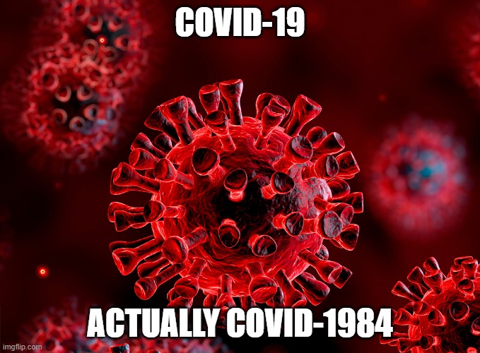 covid-19 | COVID-19; ACTUALLY COVID-1984 | image tagged in covid-19,1984,covid | made w/ Imgflip meme maker