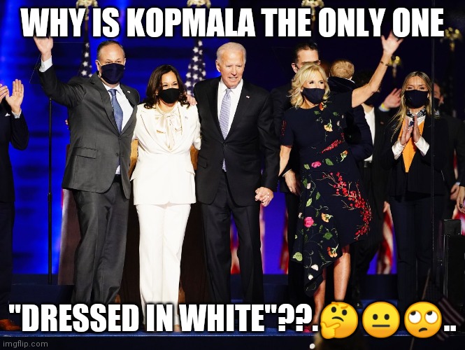 Kamala | WHY IS KOPMALA THE ONLY ONE; "DRESSED IN WHITE"??.🤔😐🙄.. | image tagged in kamala harris | made w/ Imgflip meme maker