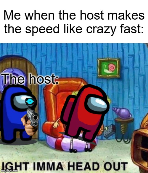me when he turn the speed up | Me when the host makes the speed like crazy fast:; The host: | image tagged in among us,funny meme | made w/ Imgflip meme maker