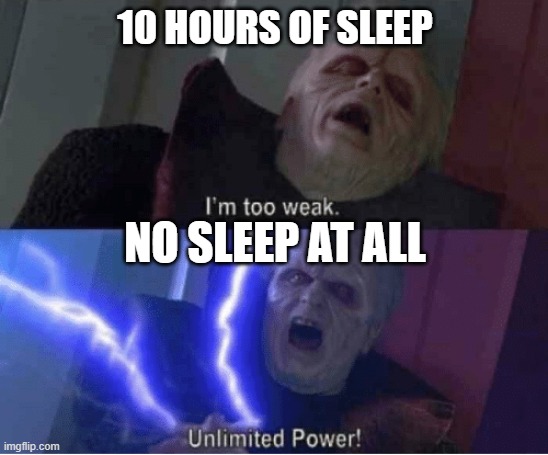 This is so true, or is it just me? |  10 HOURS OF SLEEP; NO SLEEP AT ALL | image tagged in too weak unlimited power,sleep | made w/ Imgflip meme maker
