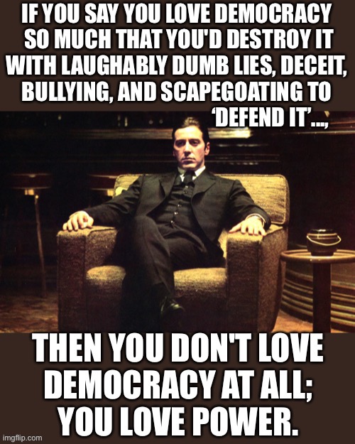 Trump believes in power. Not democracy. | image tagged in trump electors monday,texas trump scotus defeat,the godfather coda the death of michael corleone | made w/ Imgflip meme maker