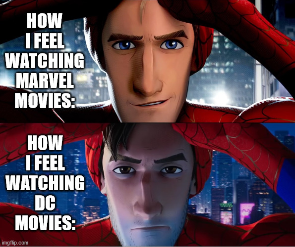 Then why do you still watch DC movies, you ask? Good question. I don't know. | HOW I FEEL WATCHING MARVEL MOVIES:; HOW I FEEL WATCHING DC MOVIES: | image tagged in marvel,dc,spiderman peter parker,spider-verse meme | made w/ Imgflip meme maker