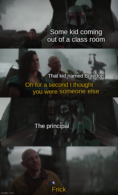 The kid named Braydon |  Some kid coming out of a class room; That kid named Braydon; someone else; The principal | image tagged in i thought you were | made w/ Imgflip meme maker