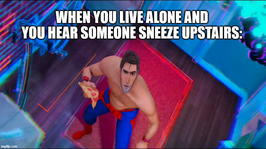This is an emergency! Finish your pizza then call the cops! | WHEN YOU LIVE ALONE AND YOU HEAR SOMEONE SNEEZE UPSTAIRS: | image tagged in marvel,spiderman peter parker,spider-verse meme | made w/ Imgflip meme maker