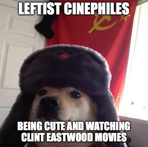 Russian Doge | LEFTIST CINEPHILES; BEING CUTE AND WATCHING CLINT EASTWOOD MOVIES | image tagged in russian doge | made w/ Imgflip meme maker