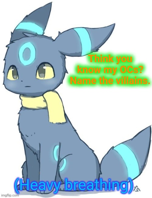 Umbreon heavy breathing | Think you know my OCs? Name the villains. | image tagged in umbreon heavy breathing | made w/ Imgflip meme maker