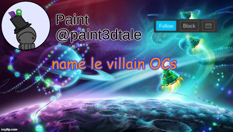 imagine being able to choose | name le villain OCs | image tagged in paint festive announcement | made w/ Imgflip meme maker