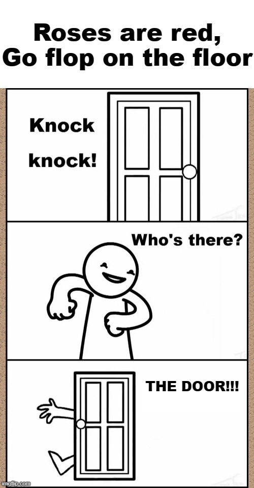 Another one of those "Roses are Red" memes | Roses are red,
Go flop on the floor; THE DOOR!!! | image tagged in knock knock asdfmovie,memes,roses are red,door,funny | made w/ Imgflip meme maker