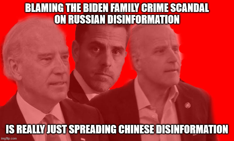 Our next president | BLAMING THE BIDEN FAMILY CRIME SCANDAL
ON RUSSIAN DISINFORMATION; IS REALLY JUST SPREADING CHINESE DISINFORMATION | image tagged in biden crime family | made w/ Imgflip meme maker