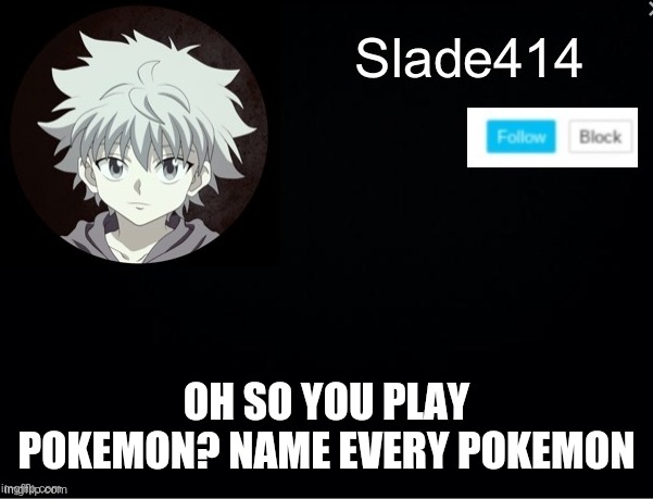 No copy and pasting | OH SO YOU PLAY POKEMON? NAME EVERY POKEMON | image tagged in slade414 announcement template 2 | made w/ Imgflip meme maker