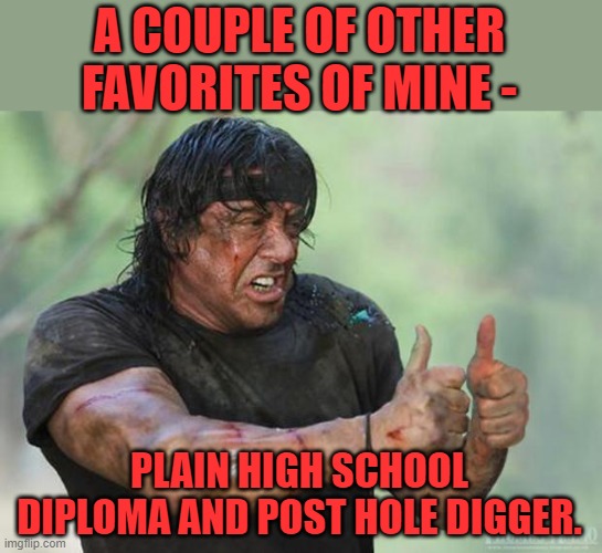 Thumbs Up Rambo | A COUPLE OF OTHER FAVORITES OF MINE - PLAIN HIGH SCHOOL DIPLOMA AND POST HOLE DIGGER. | image tagged in thumbs up rambo | made w/ Imgflip meme maker