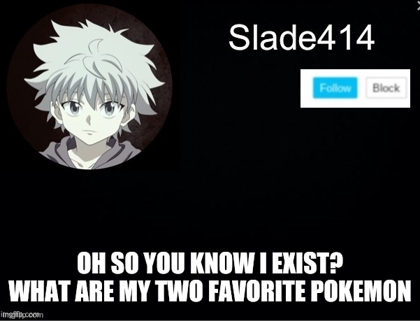 I'm bored so why not | OH SO YOU KNOW I EXIST? WHAT ARE MY TWO FAVORITE POKEMON | image tagged in slade414 announcement template 2 | made w/ Imgflip meme maker