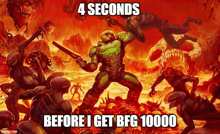 Doom Slayer killing demons | 4 SECONDS; BEFORE I GET BFG 10000 | image tagged in doom slayer killing demons | made w/ Imgflip meme maker