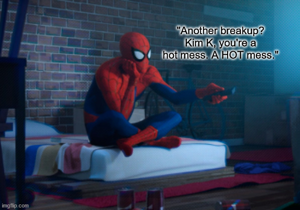 *snickers* | "Another breakup? Kim K, you're a hot mess. A HOT mess." | image tagged in marvel,spiderman peter parker,spider-verse meme | made w/ Imgflip meme maker