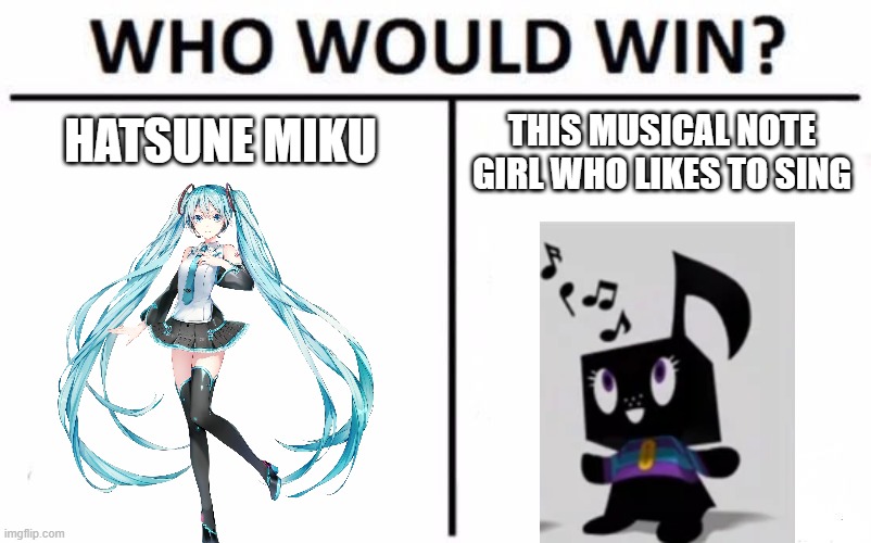 Our battle will be legendary | HATSUNE MIKU; THIS MUSICAL NOTE GIRL WHO LIKES TO SING | image tagged in memes,who would win,midnight horror school,hatsune miku | made w/ Imgflip meme maker