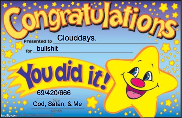 Happy Star Congratulations Meme | Clouddays. bullshit 69/420/666 God, Satan, & Me | image tagged in memes,happy star congratulations | made w/ Imgflip meme maker