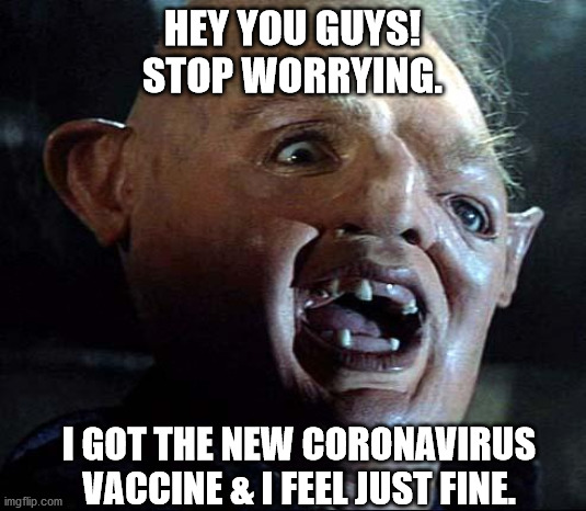 Don't panic. |  HEY YOU GUYS!
STOP WORRYING. I GOT THE NEW CORONAVIRUS VACCINE & I FEEL JUST FINE. | image tagged in sloth goonies,coronavirus | made w/ Imgflip meme maker
