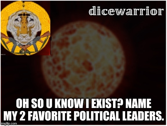Trend IG | OH SO U KNOW I EXIST? NAME MY 2 FAVORITE POLITICAL LEADERS. | image tagged in dice announcement 2 | made w/ Imgflip meme maker