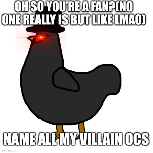 OH SO YOU’RE A FAN?(NO ONE REALLY IS BUT LIKE LMAO); NAME ALL MY VILLAIN OCS | made w/ Imgflip meme maker