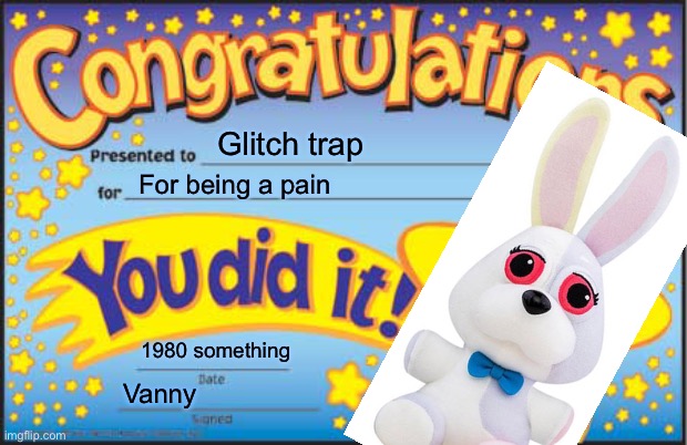 Happy Star Congratulations Meme |  Glitch trap; For being a pain; 1980 something; Vanny | image tagged in memes,happy star congratulations | made w/ Imgflip meme maker