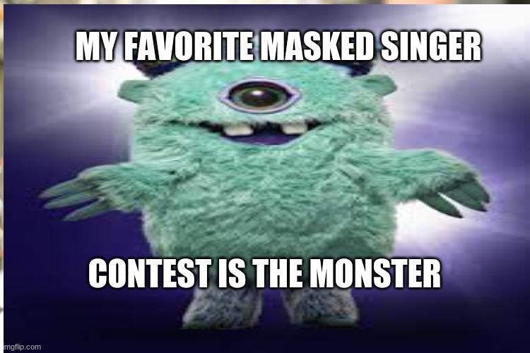 MY FAVORITE MASKED SINGER; CONTEST IS THE MONSTER | made w/ Imgflip meme maker