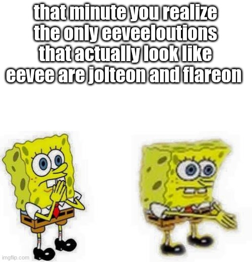 pokemon meme | that minute you realize the only eeveeloutions that actually look like eevee are jolteon and flareon | image tagged in spongebob breathes in | made w/ Imgflip meme maker