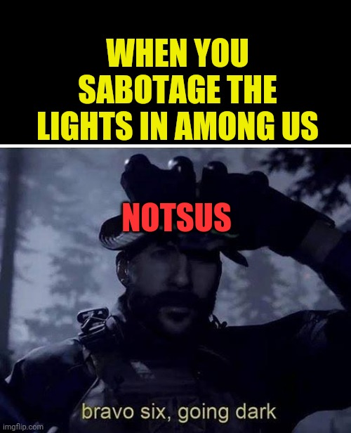 Bravo six going dark | WHEN YOU SABOTAGE THE LIGHTS IN AMONG US; NOTSUS | image tagged in bravo six going dark,among us,relatable,funny,memes,imposter | made w/ Imgflip meme maker
