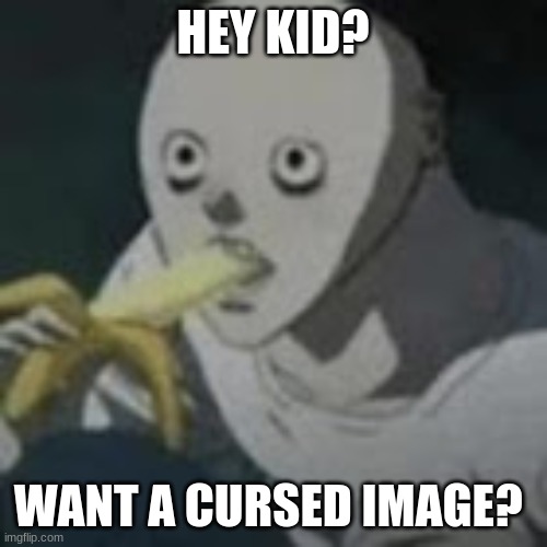 Best anime | HEY KID? WANT A CURSED IMAGE? | image tagged in best anime | made w/ Imgflip meme maker