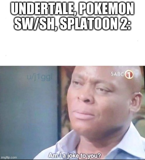 am I a joke to you | UNDERTALE, POKEMON SW/SH, SPLATOON 2: | image tagged in am i a joke to you | made w/ Imgflip meme maker