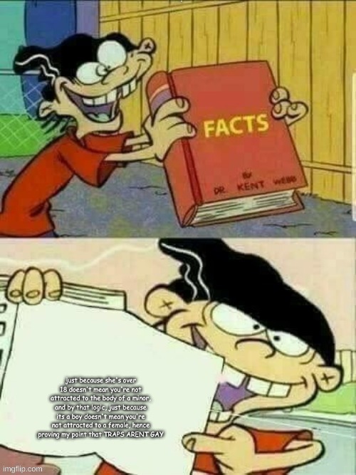 thank you for coming to my ted talk | just because she's over 18 doesn't mean you're not attracted to the body of a minor, and by that logic, just because its a boy doesn't mean you're not attracted to a female, hence proving my point that TRAPS ARENT GAY | made w/ Imgflip meme maker