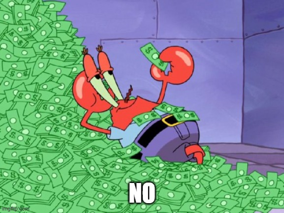 mr krabs money | NO | image tagged in mr krabs money | made w/ Imgflip meme maker