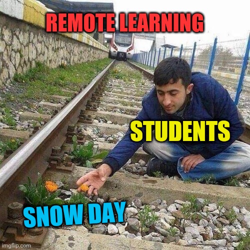 Flower Train Man | REMOTE LEARNING; STUDENTS; SNOW DAY | image tagged in flower train man | made w/ Imgflip meme maker