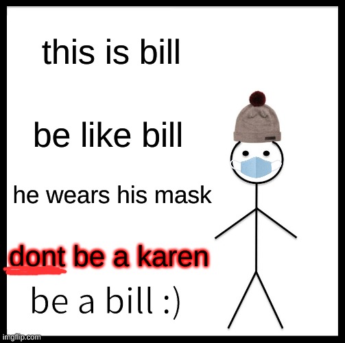 Be Like Bill | this is bill; be like bill; he wears his mask; dont be a karen; be a bill :) | image tagged in memes,be like bill,mask,face mask,karen | made w/ Imgflip meme maker