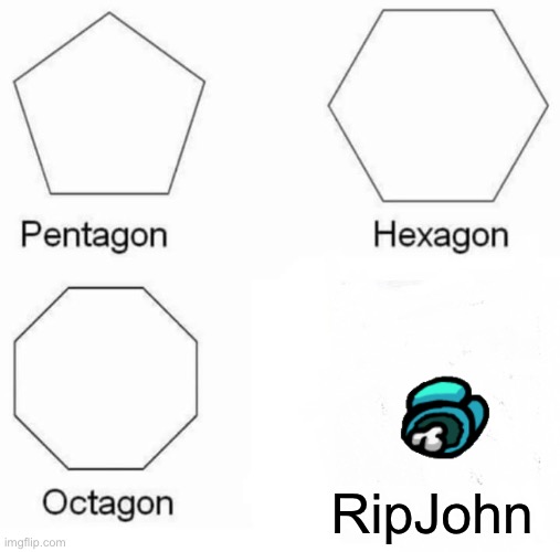 Had | RipJohn | image tagged in memes,pentagon hexagon octagon | made w/ Imgflip meme maker