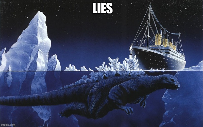 lies | LIES | image tagged in godzilla sinking the titanic | made w/ Imgflip meme maker