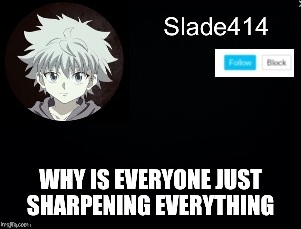slade414 announcement template 2 | WHY IS EVERYONE JUST SHARPENING EVERYTHING | image tagged in slade414 announcement template 2 | made w/ Imgflip meme maker